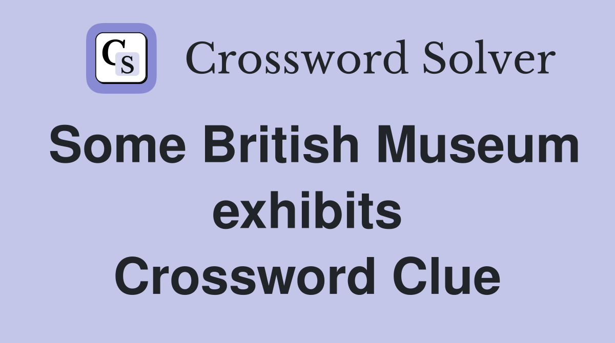 Some British Museum exhibits Crossword Clue
