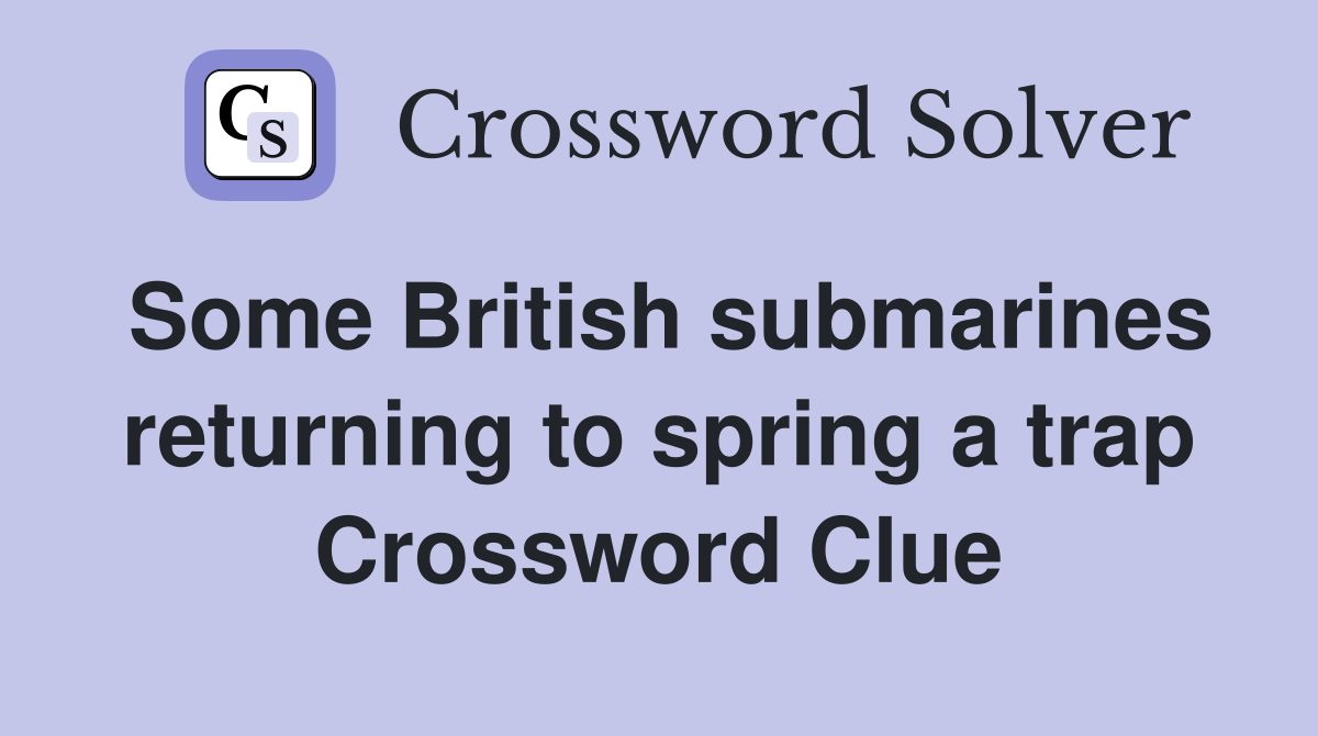 Some British submarines returning to spring a trap Crossword Clue