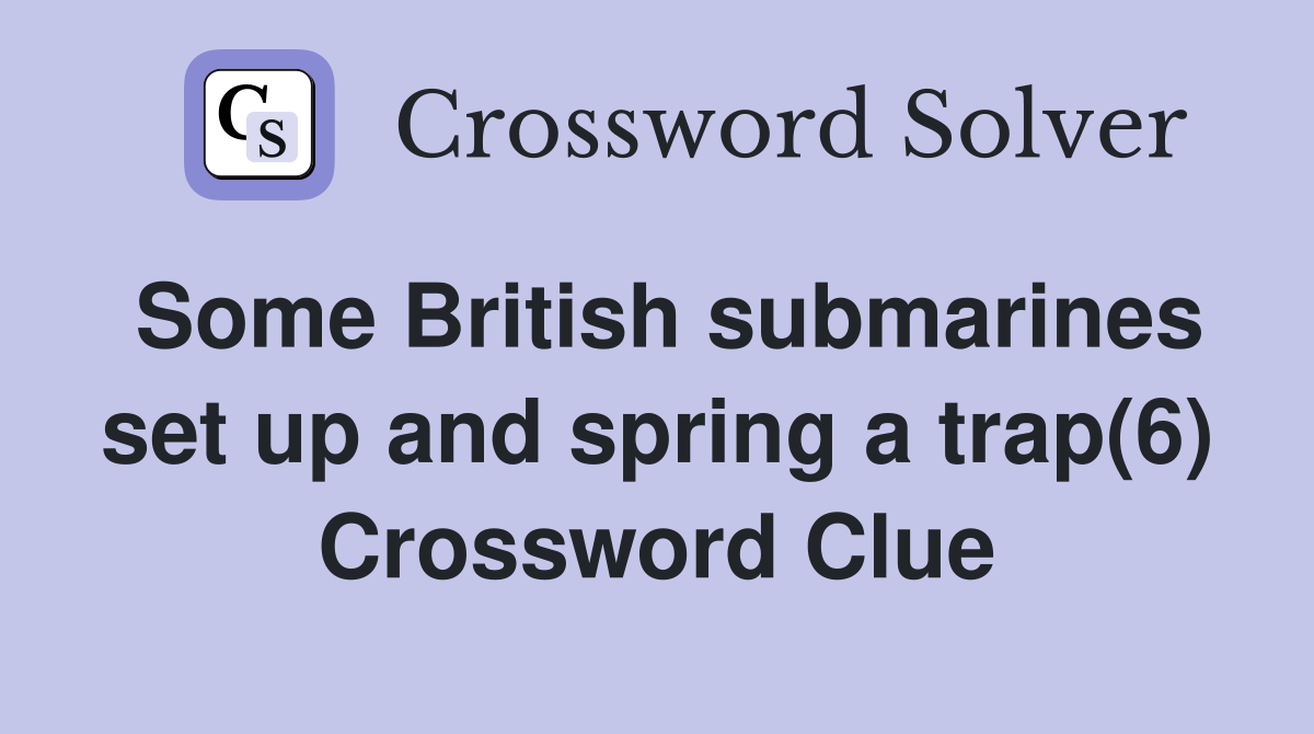 Some British submarines set up and spring a trap(6) Crossword Clue