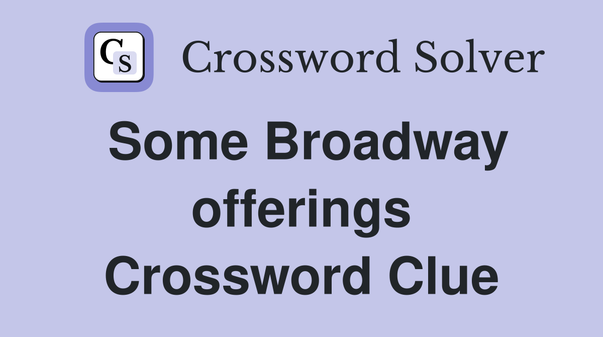 Some Broadway offerings Crossword Clue