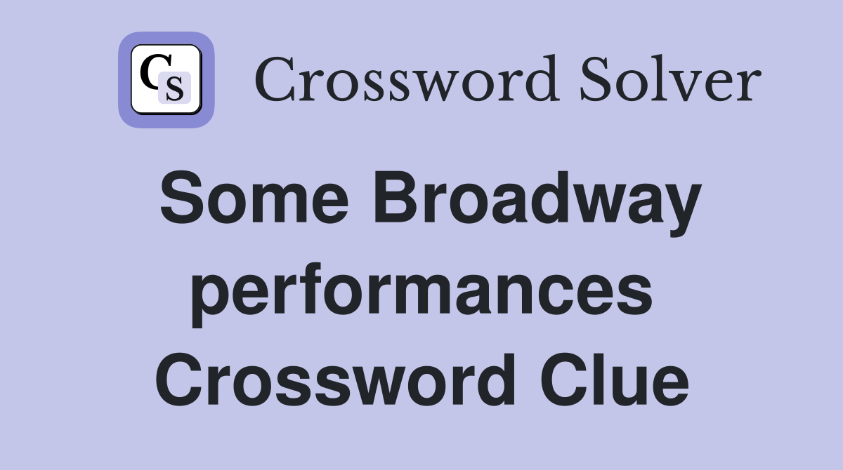 Some Broadway performances Crossword Clue