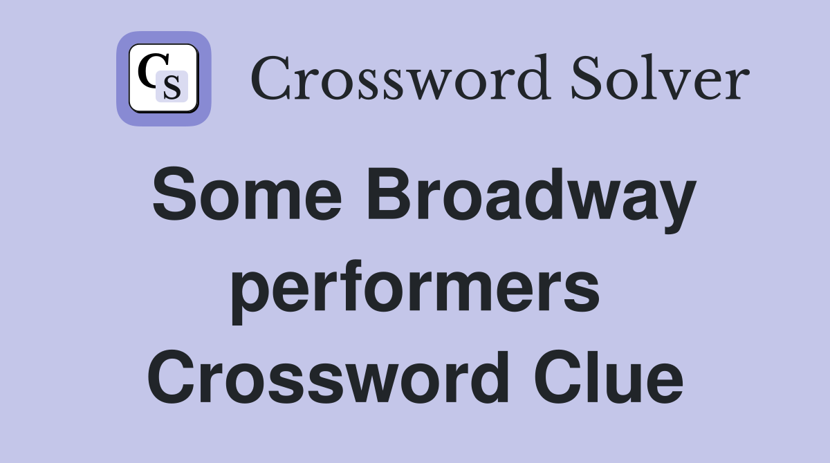 Some Broadway performers Crossword Clue