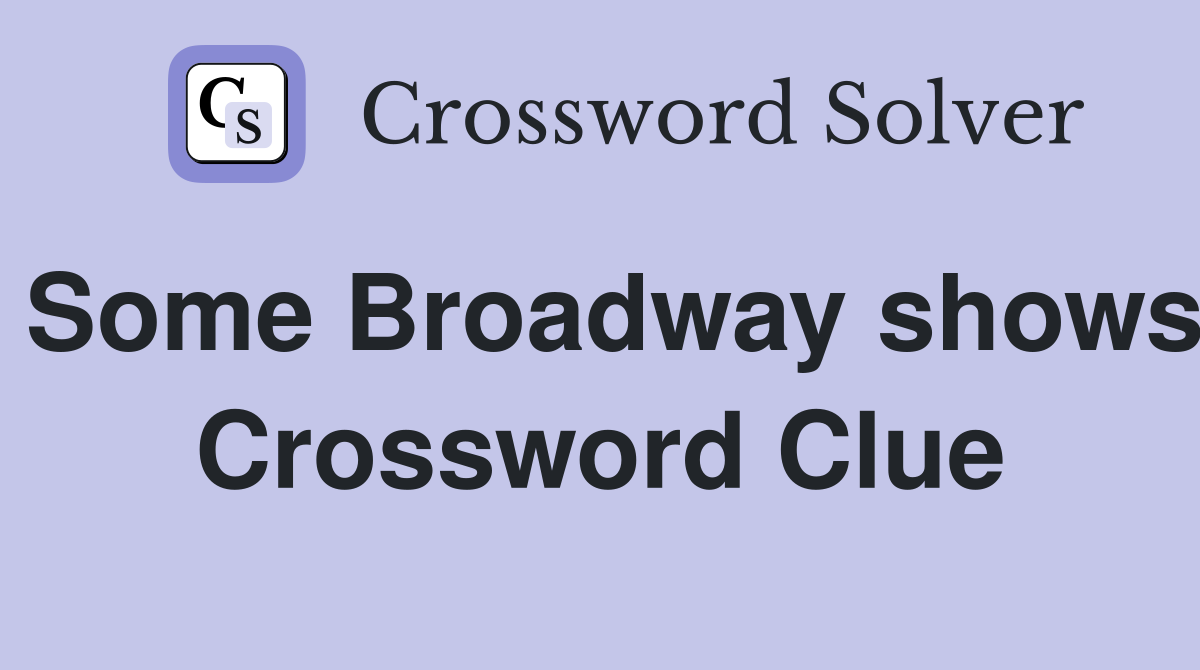 Some Broadway shows Crossword Clue