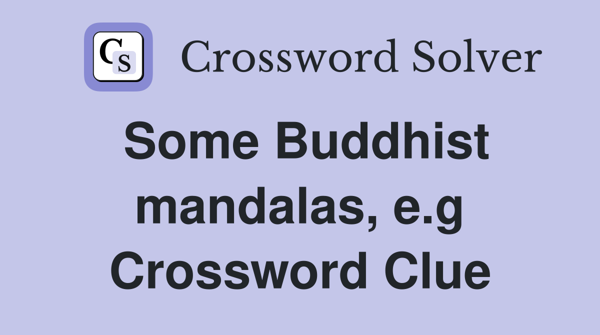 Some Buddhist mandalas, e.g Crossword Clue