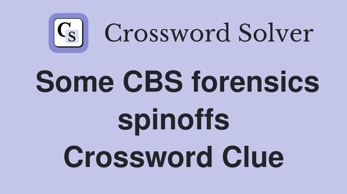 Some CBS forensics spinoffs Crossword Clue
