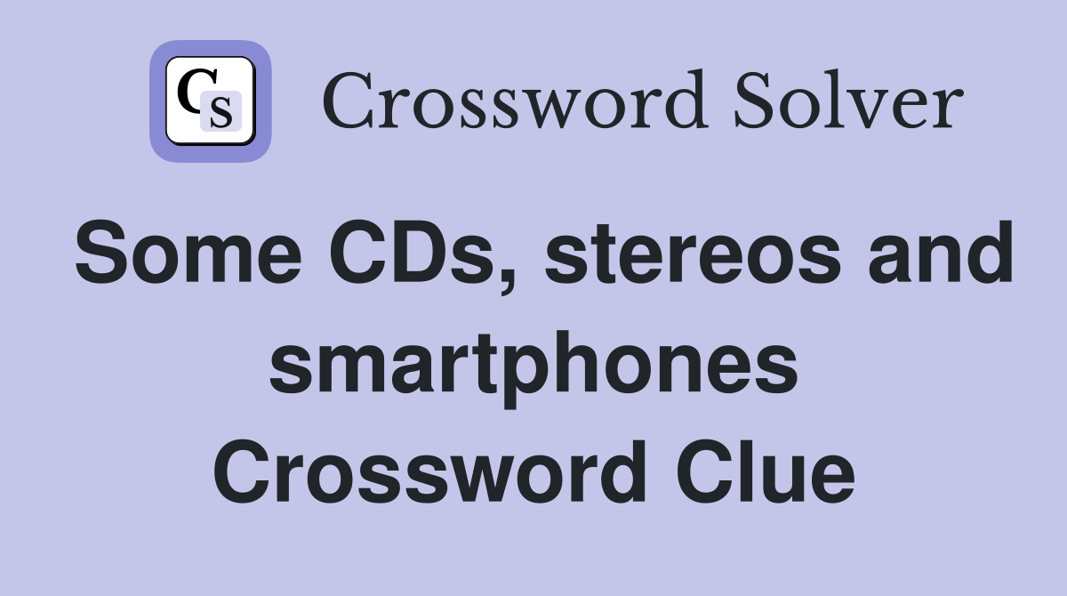 Some CDs, stereos and smartphones Crossword Clue