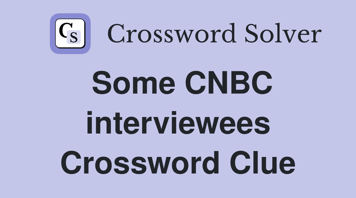Some CNBC interviewees Crossword Clue