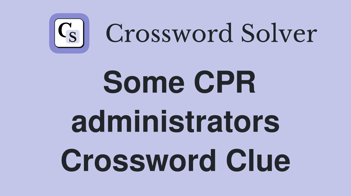 Some CPR administrators Crossword Clue