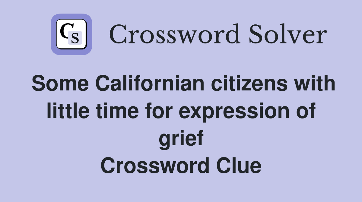 Some Californian citizens with little time for expression of grief Crossword Clue