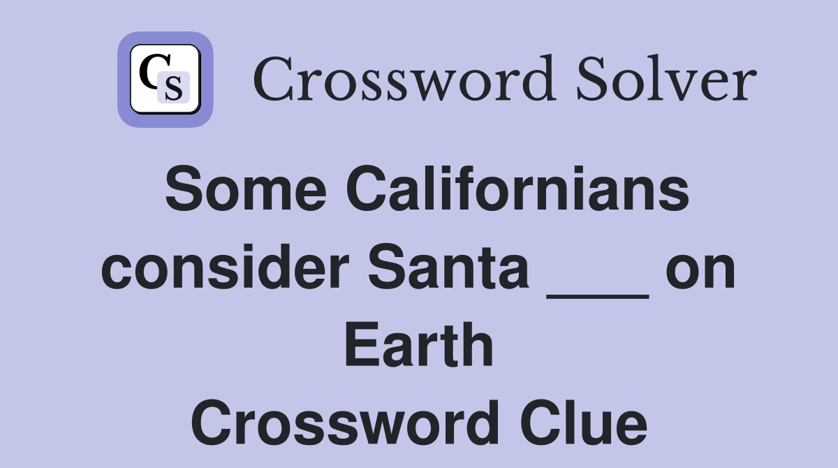 Some Californians consider Santa ___ on Earth Crossword Clue