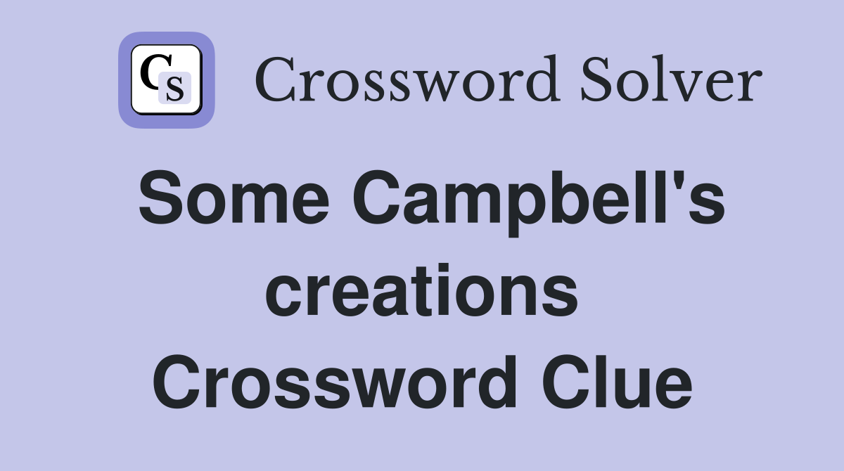 Some Campbell's creations Crossword Clue