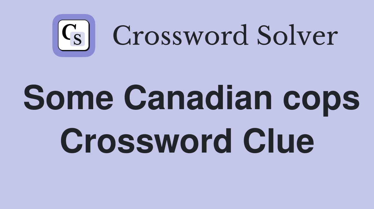 Some Canadian cops Crossword Clue
