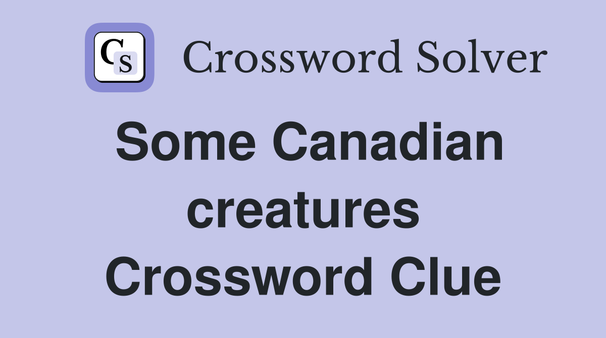 Some Canadian creatures Crossword Clue