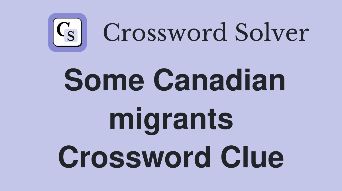 Some Canadian migrants Crossword Clue
