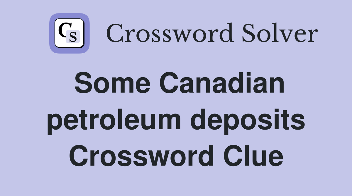 Some Canadian petroleum deposits Crossword Clue