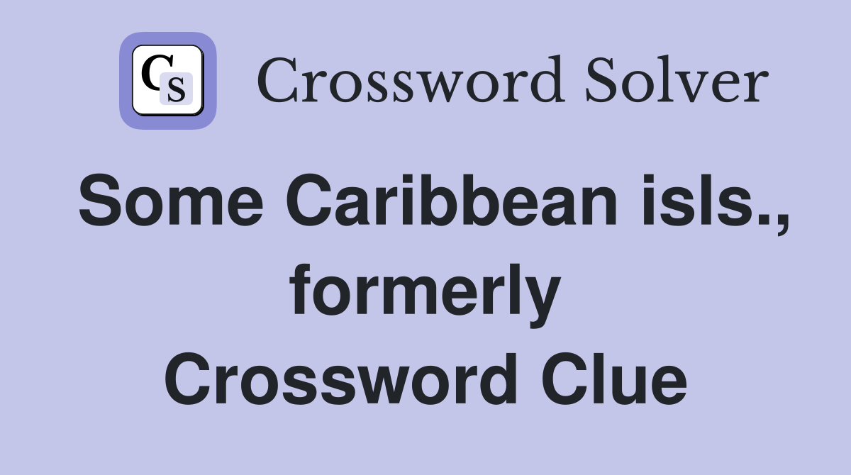 Some Caribbean isls., formerly Crossword Clue