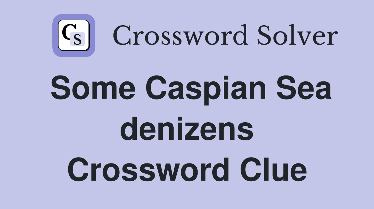 Some Caspian Sea denizens Crossword Clue