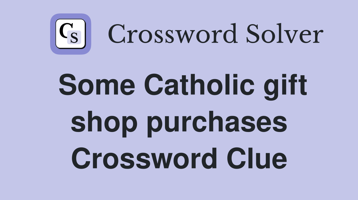 Some Catholic gift shop purchases Crossword Clue