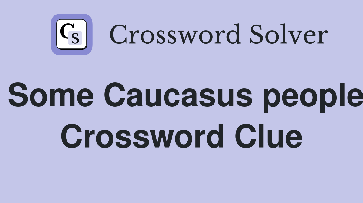 Some Caucasus people Crossword Clue