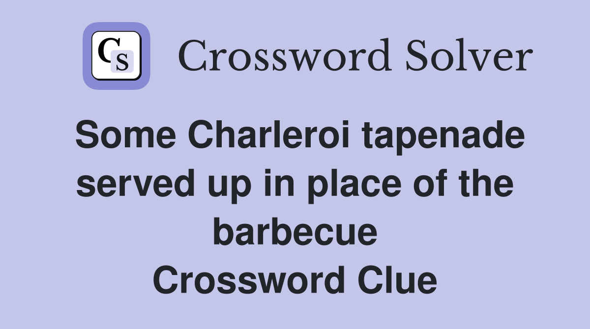 Some Charleroi tapenade served up in place of the barbecue Crossword Clue