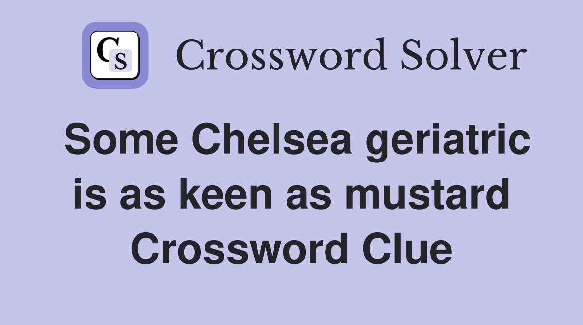 Some Chelsea geriatric is as keen as mustard Crossword Clue