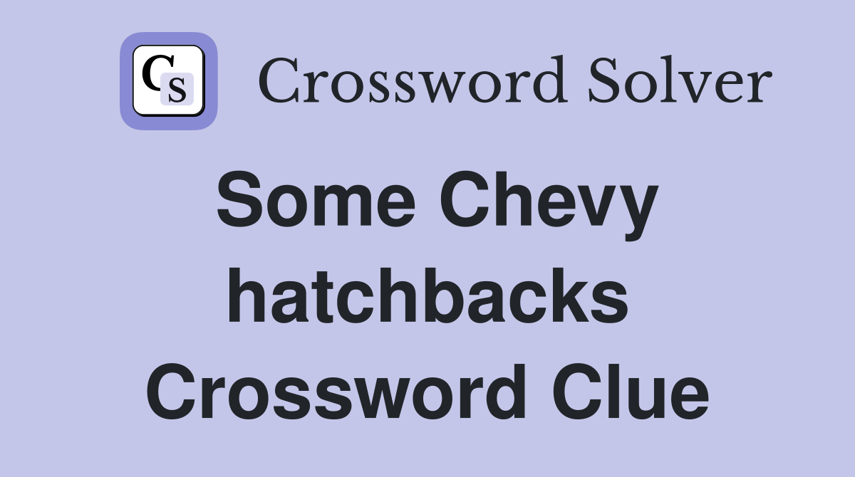 Some Chevy hatchbacks Crossword Clue