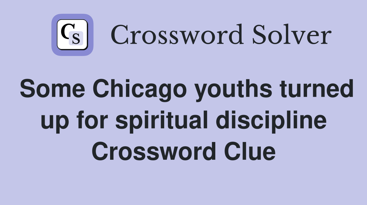 Some Chicago youths turned up for spiritual discipline Crossword Clue