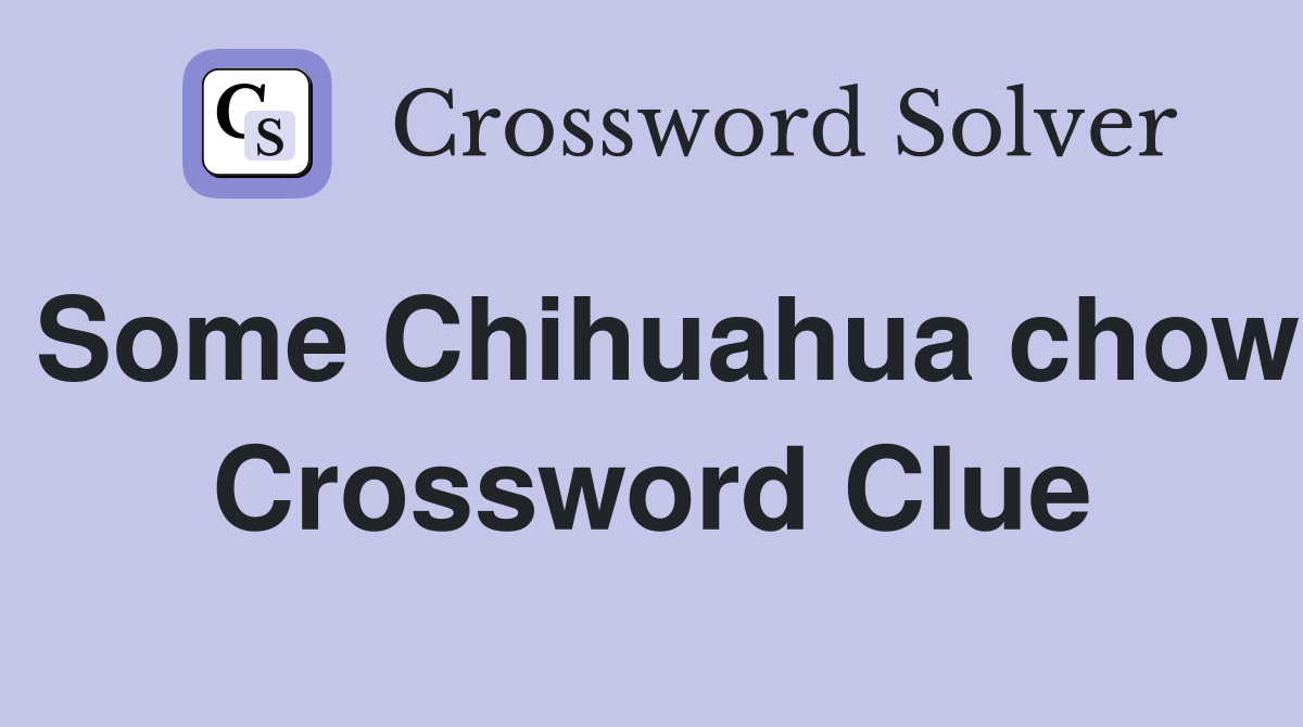 Some Chihuahua chow Crossword Clue