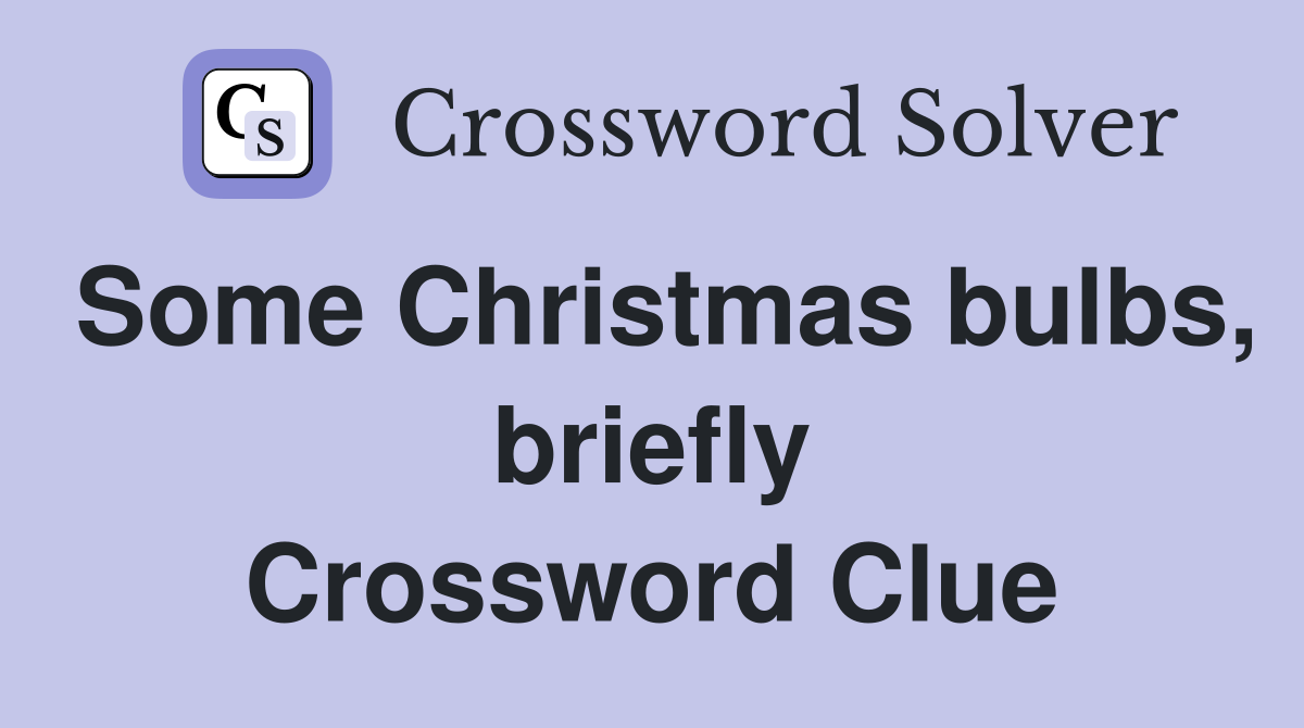 Some Christmas bulbs, briefly Crossword Clue