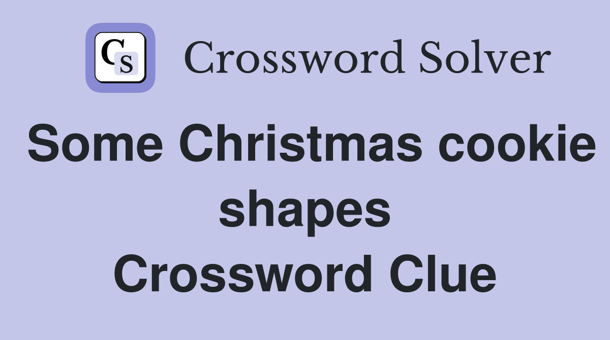 Some Christmas cookie shapes Crossword Clue