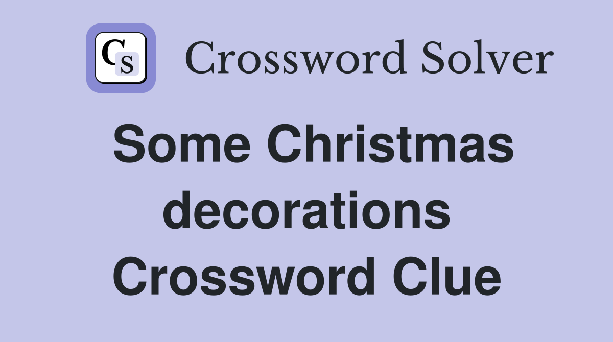 Some Christmas decorations Crossword Clue