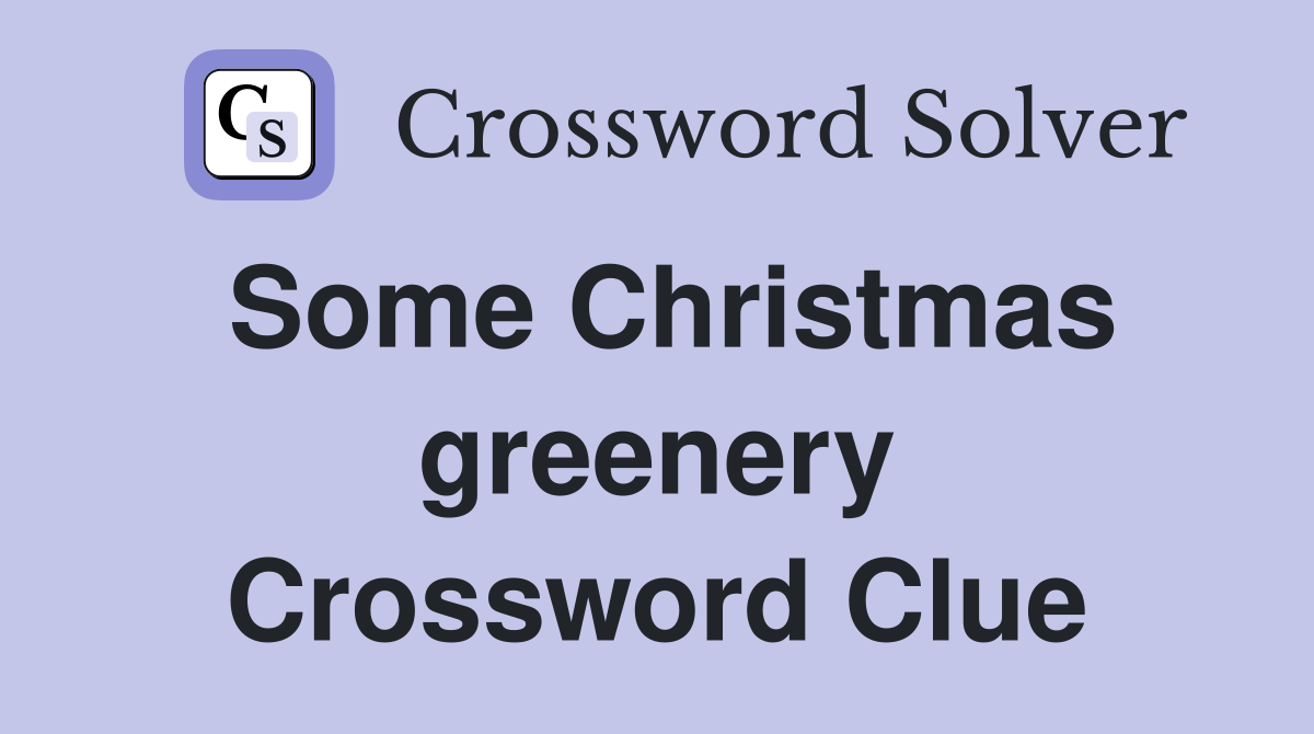 Some Christmas greenery Crossword Clue