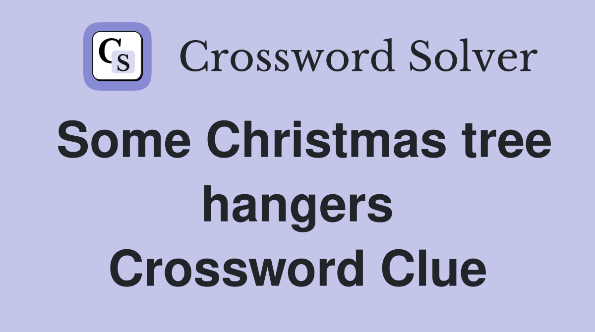 Some Christmas tree hangers Crossword Clue