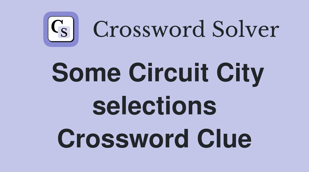 Some Circuit City selections Crossword Clue