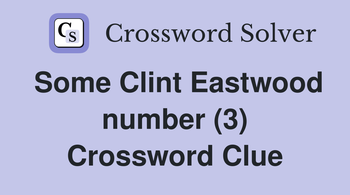 Some Clint Eastwood number (3) Crossword Clue
