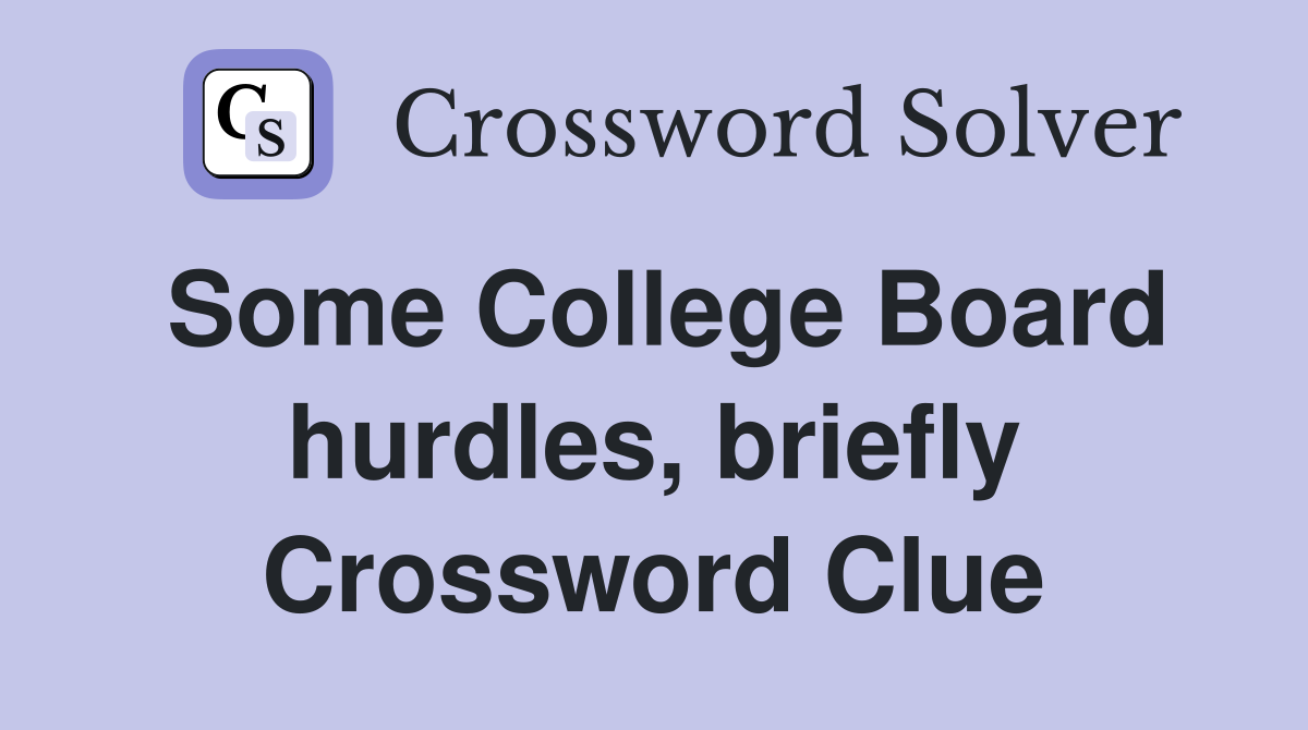 Some College Board hurdles, briefly Crossword Clue