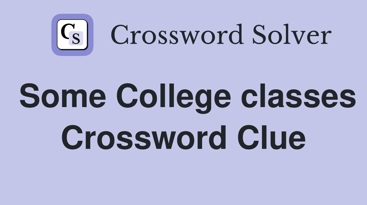 Some College classes Crossword Clue