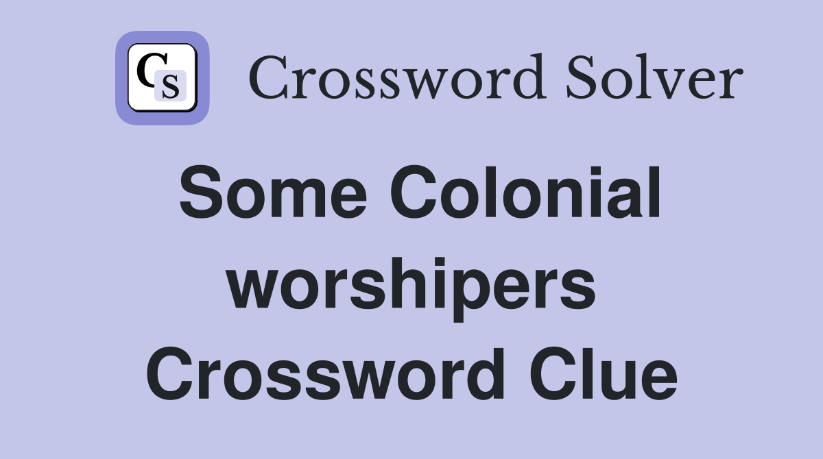 Some Colonial worshipers Crossword Clue