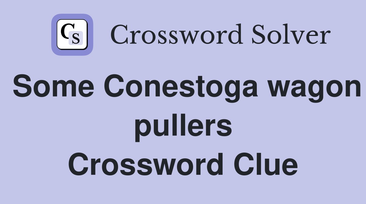 Some Conestoga wagon pullers Crossword Clue