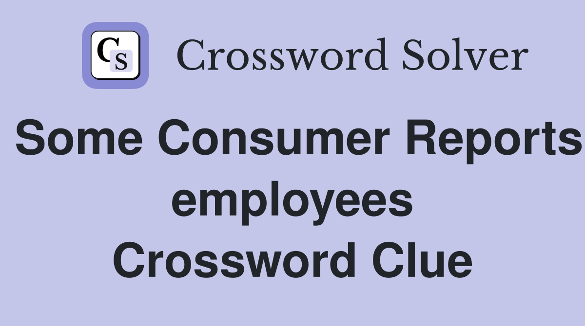 Some Consumer Reports employees Crossword Clue