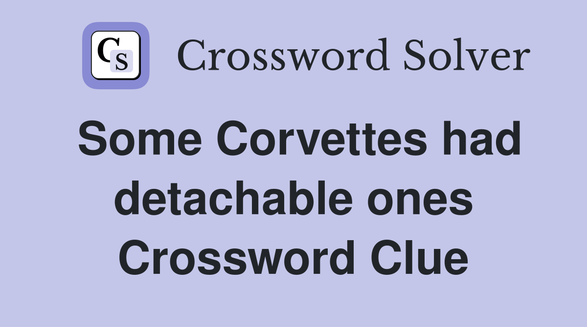 Some Corvettes had detachable ones Crossword Clue