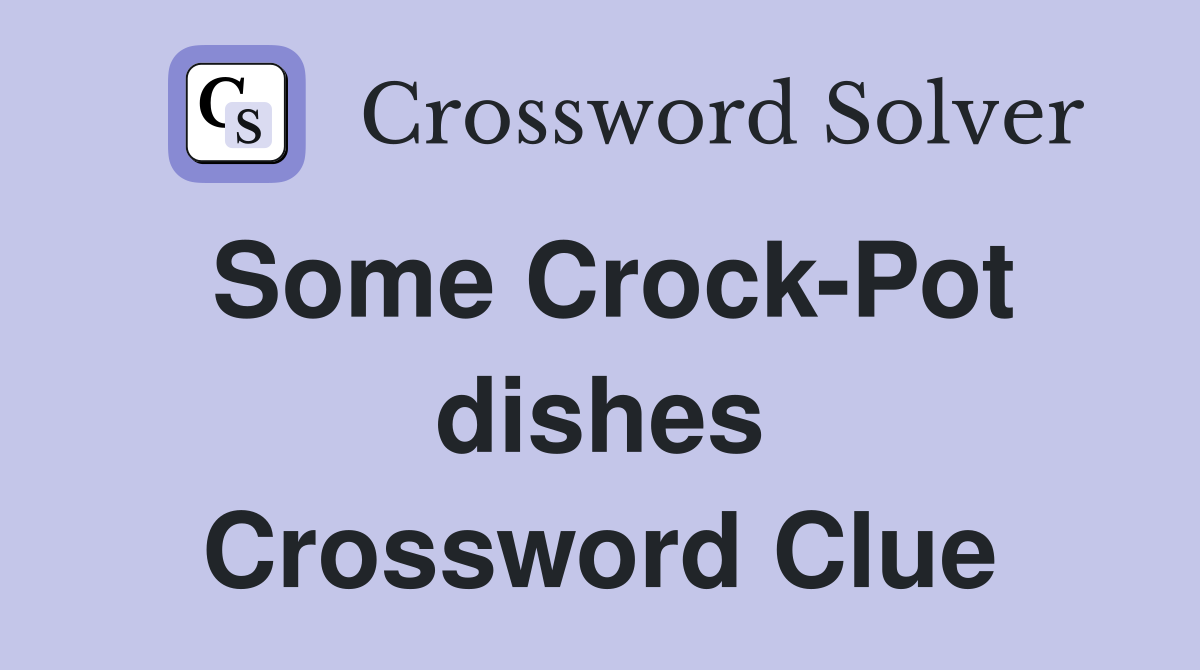 Some Crock-Pot dishes Crossword Clue