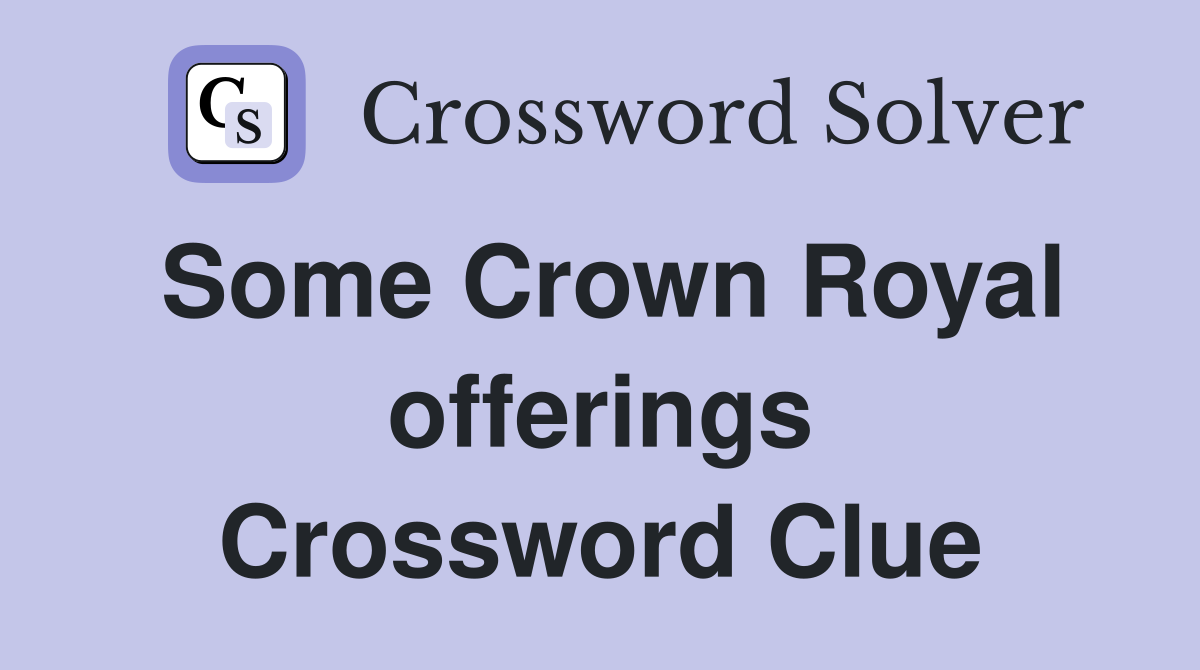 Some Crown Royal offerings Crossword Clue