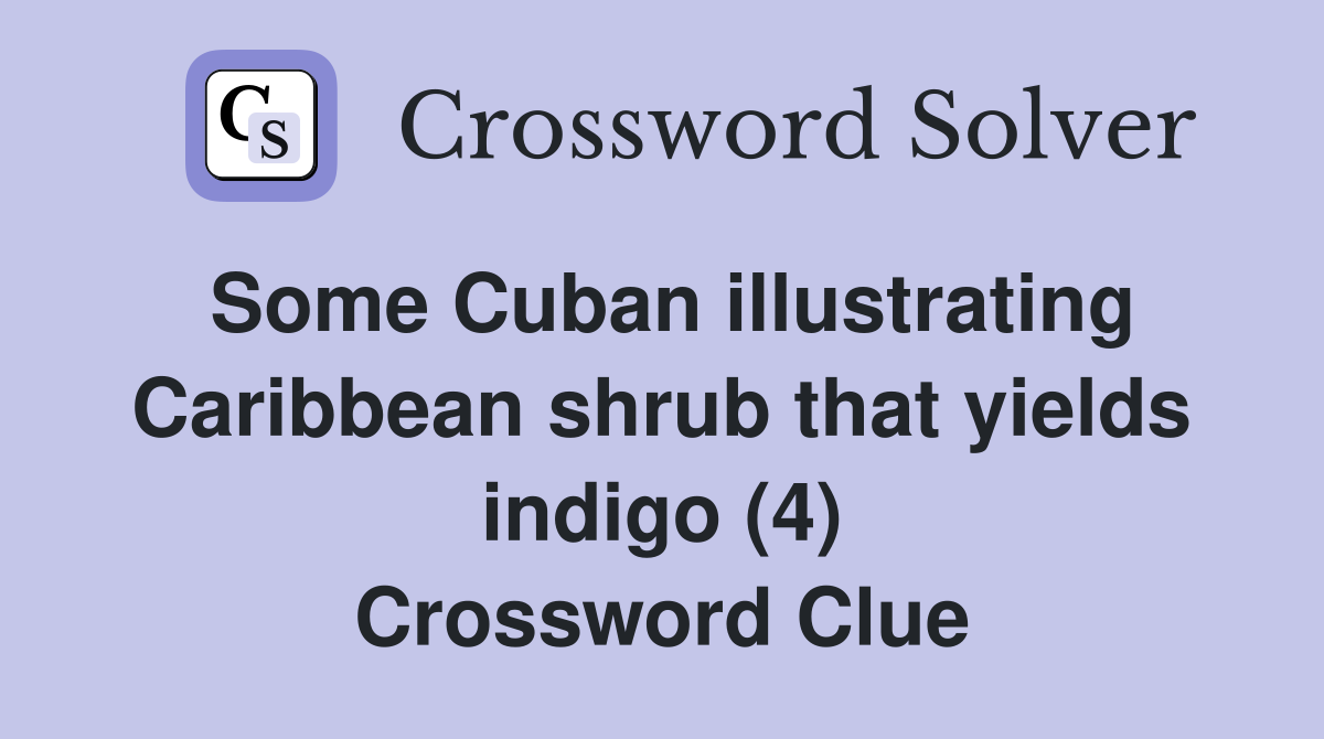 Some Cuban illustrating Caribbean shrub that yields indigo (4) Crossword Clue