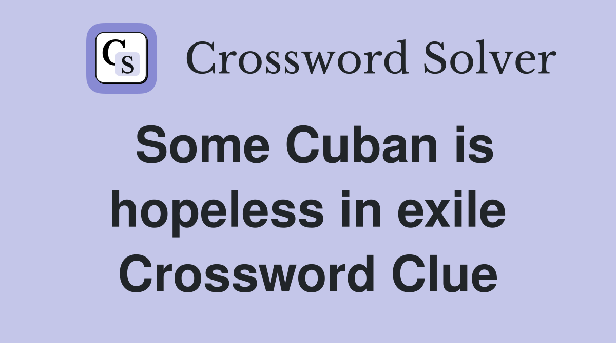 Some Cuban is hopeless in exile Crossword Clue