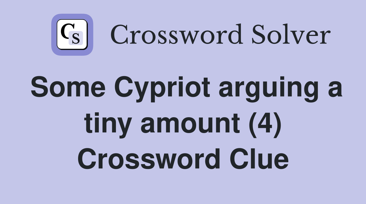 Some Cypriot arguing a tiny amount (4) Crossword Clue