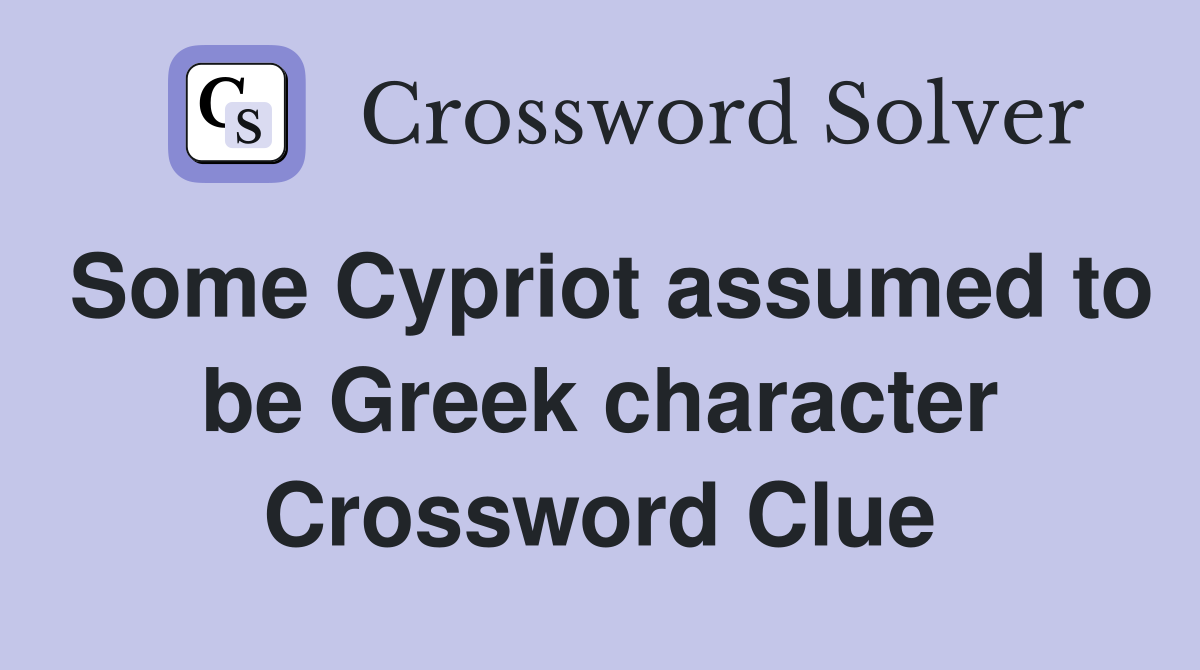 Some Cypriot assumed to be Greek character Crossword Clue