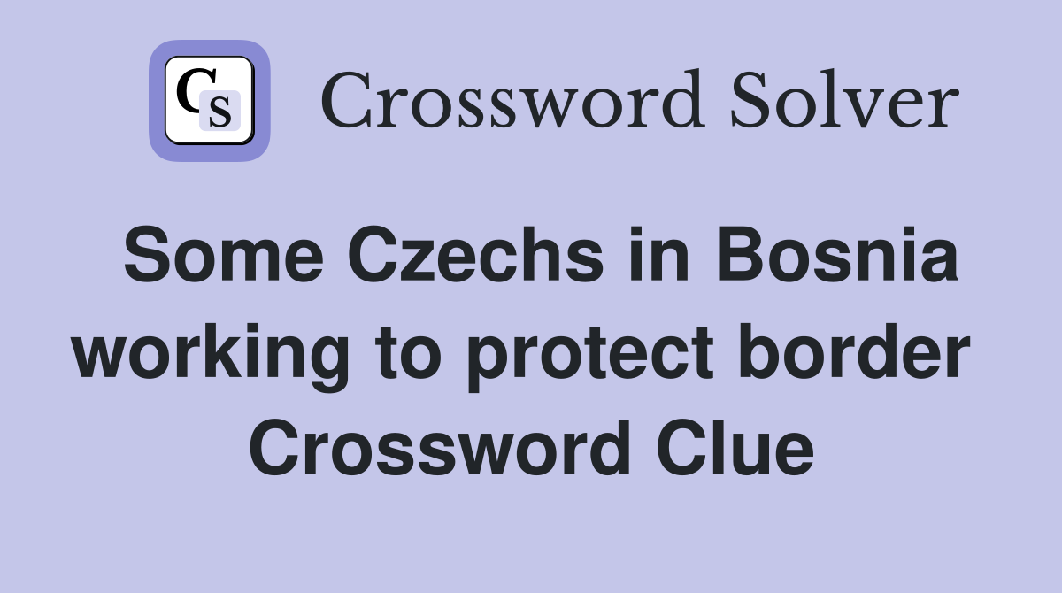 Some Czechs in Bosnia working to protect border  Crossword Clue