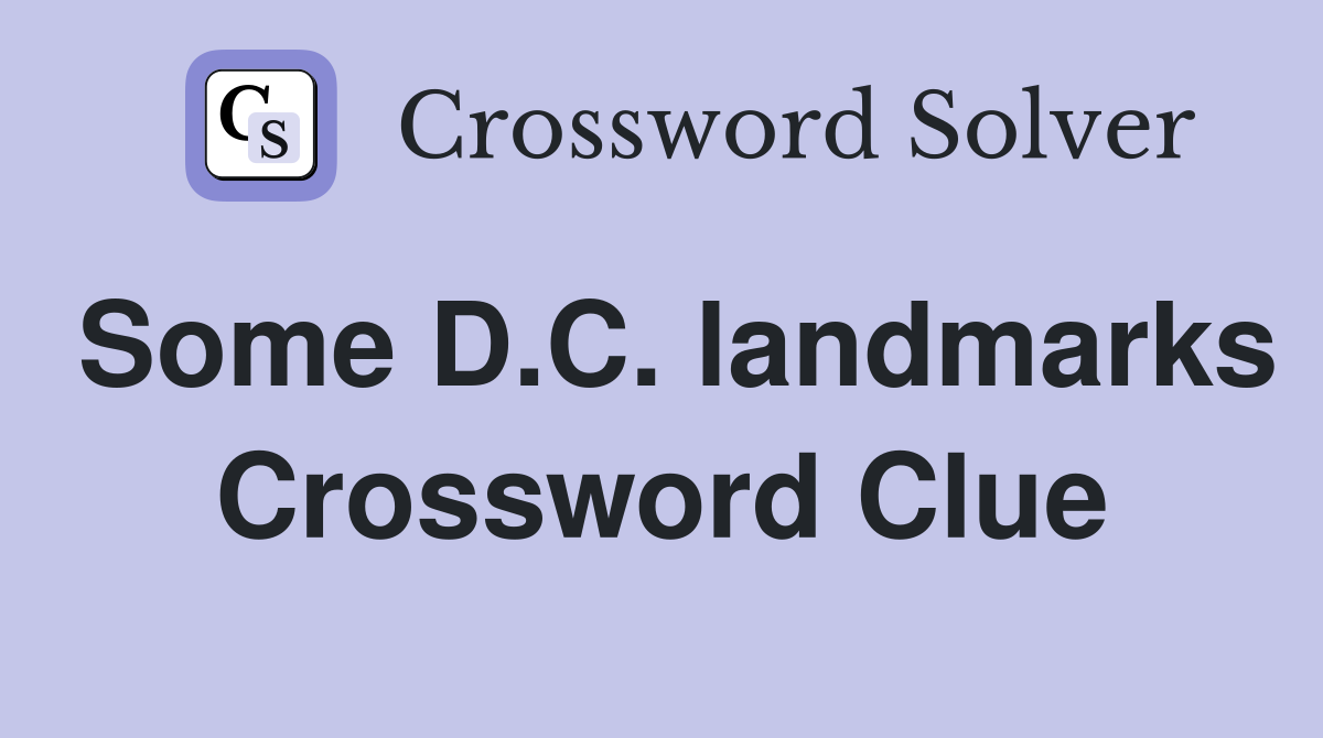 Some D.C. landmarks Crossword Clue