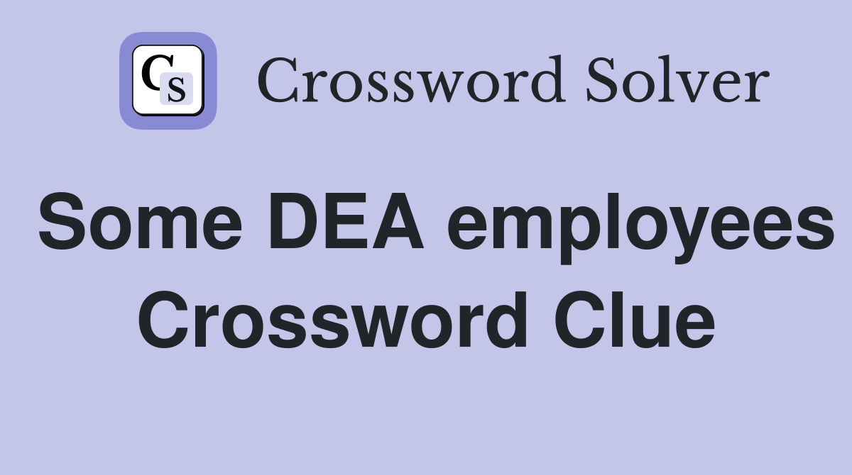 Some DEA employees Crossword Clue